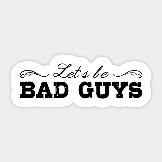 Let's Be Bad Guys Sticker by heroics